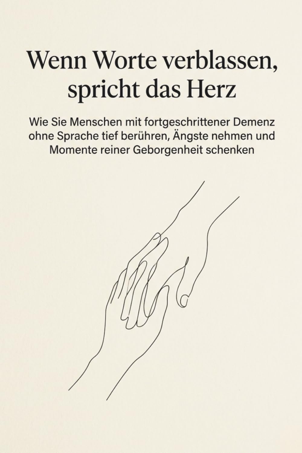 Wenn Worte verblassen, spricht das Herz: Wie Sie Menschen mit fortgeschrittener Demenz ohne Sprache tief berühren, Ängste nehmen und Momente reiner ... Sinne-Praxisbuch für die Pflege