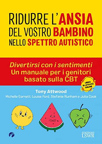 Ridurre l'ansia del vostro bambino nello spettro. Divertirsi con i sentimenti. Un manuale per i genitori basato sulla CBT autistico