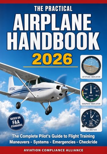 The Practical Airplane Handbook 2026: The Complete Pilot's Guide to Flight Training – Ground Procedures, Flight Maneuvers, Takeoff and Landing ... Emergency Procedures, and Checkride Prep