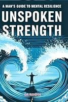Unspoken Strenght: A man's guide to mental resilience B0DYVG28JL Book Cover