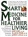 Smart Medicine for Healthier Living : Practical A-Z Reference to Natural and Conventional Treatments for Adults