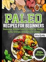Paleo Recipes for Beginners: Delicious Whole-Food Recipes for Weight Loss, Energy, and Natural Living B0F5Q1C6M7 Book Cover