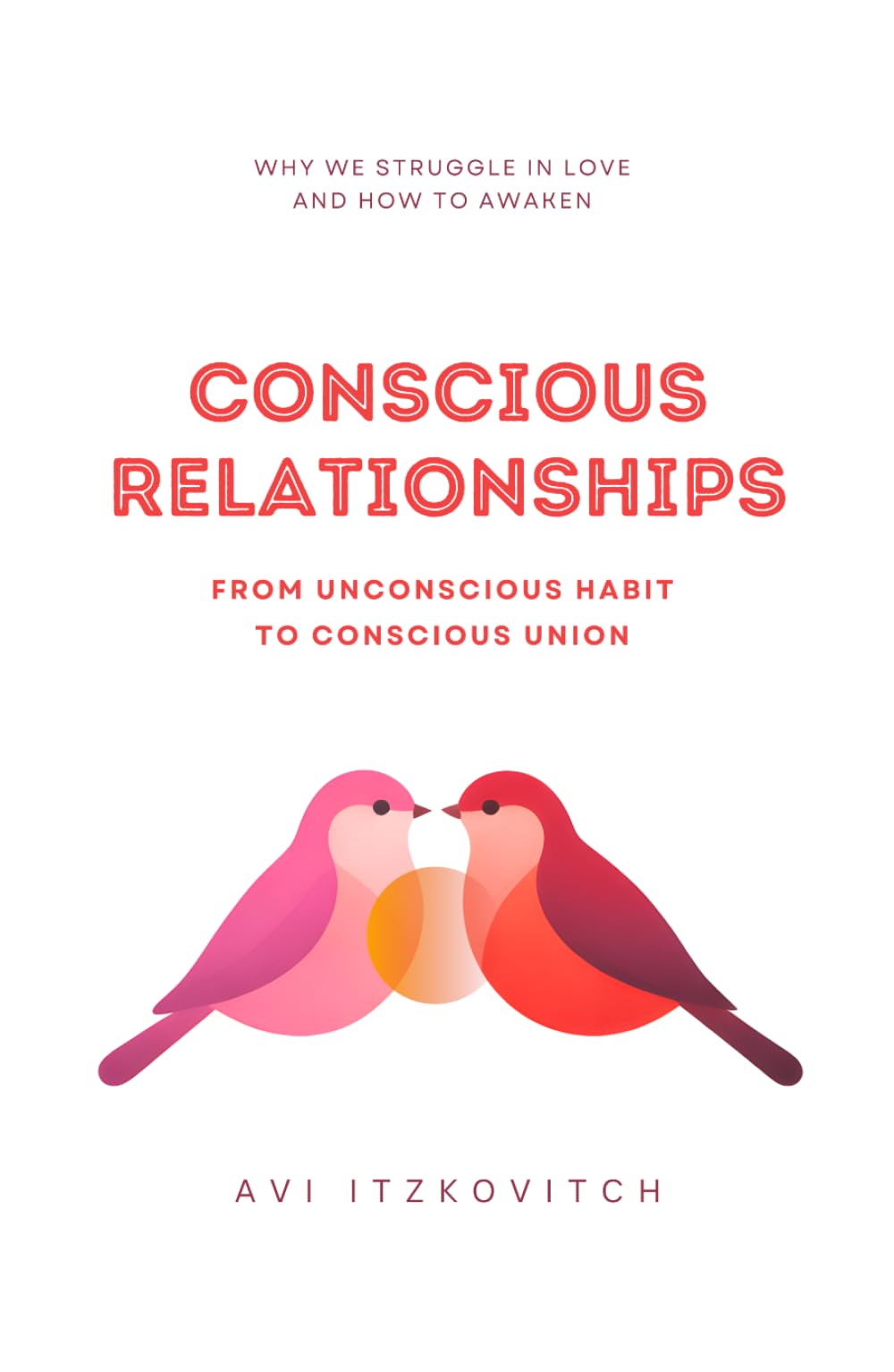 Conscious Relationships: From Unconscious Habit to Conscious Union
