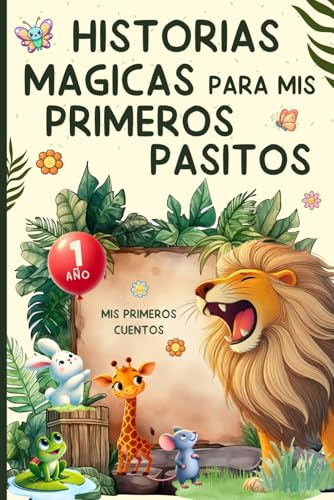MIS PRIMEROS CUENTOS: HITORIAS MÁGICAS PARA MIS PRIMEROS PASITO 1 AÑO. PARA DORMIR RELAJADOS, CON HISTORIAS EDUCATIVAS. PARA NIÑOS Y NIÑAS ANTES DE IR A LA CAMA