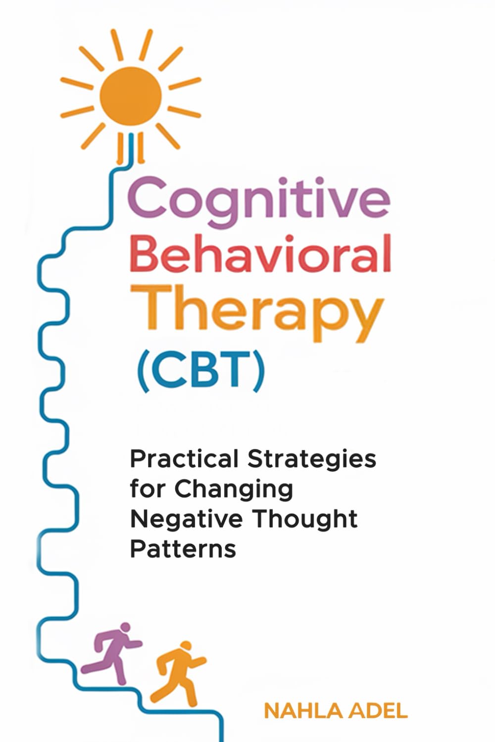 Cognitive Behavioral Therapy (CBT): Practical Strategies for Changing Negative Thought Patterns