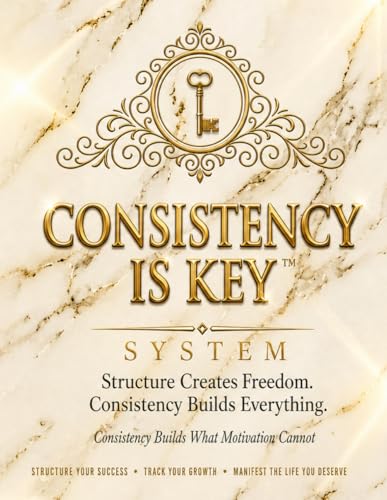Consistency is Key System: Structure Creates Freedom. Consistency Builds Everything.