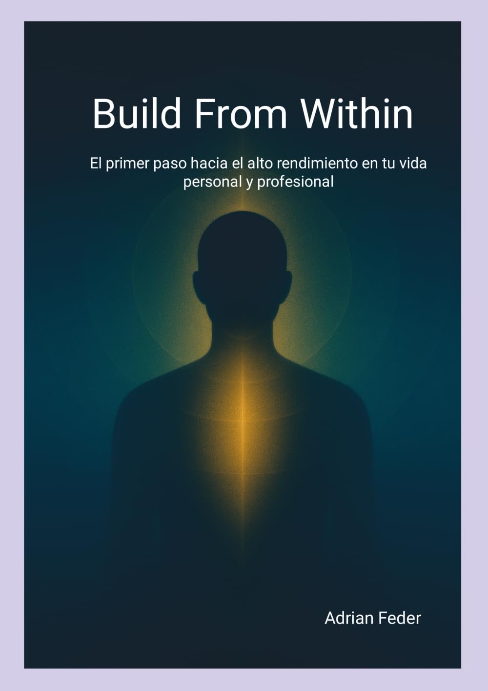 Build From Within: El primer paso hacia el alto rendimiento en tu vida personal y profesional