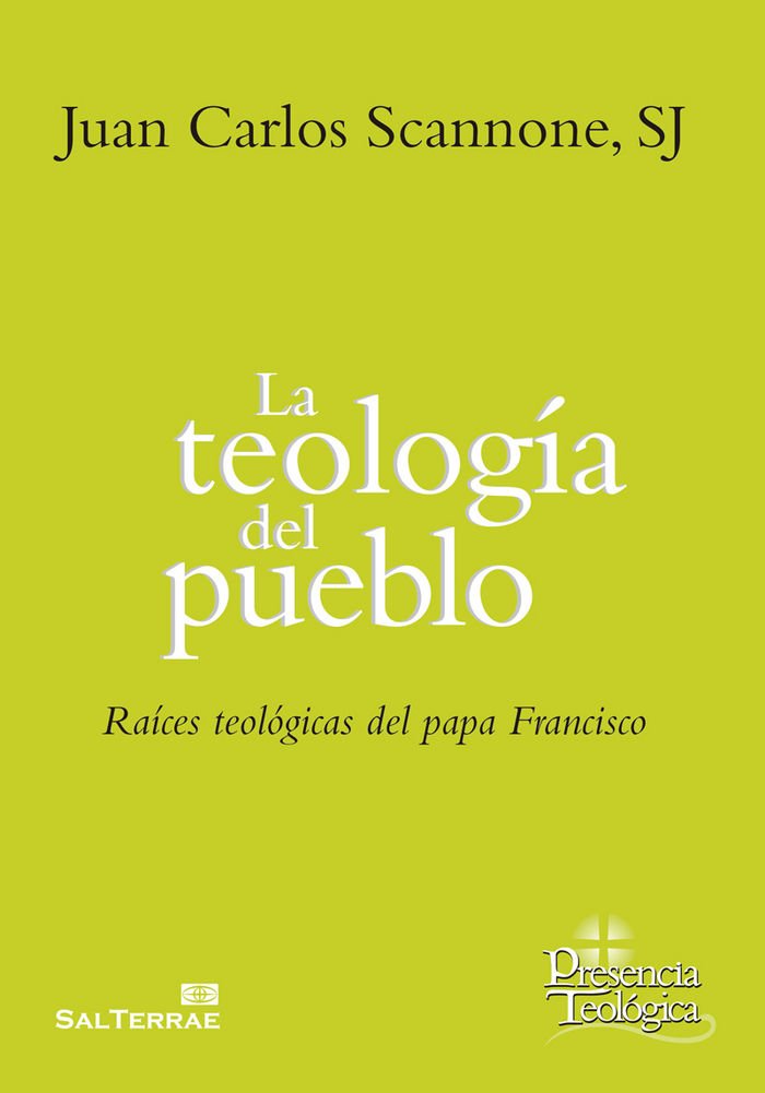 La teología del pueblo: Raíces Teológicas del Papa Francisco: 251 (Presencia Teologica)