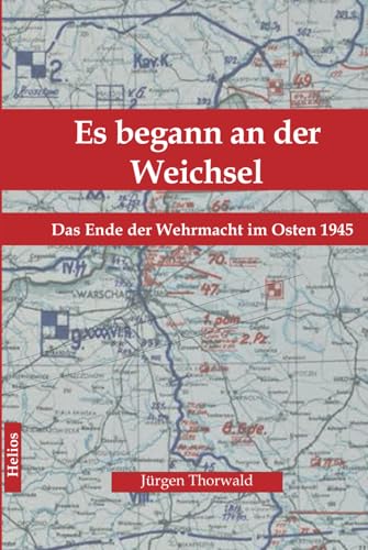 Es begann an der Weichsel: Das Ende der Wehrmacht im Osten 1945