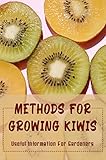  Methods For Growing Kiwis: Useful Information For Gardeners (English Edition)