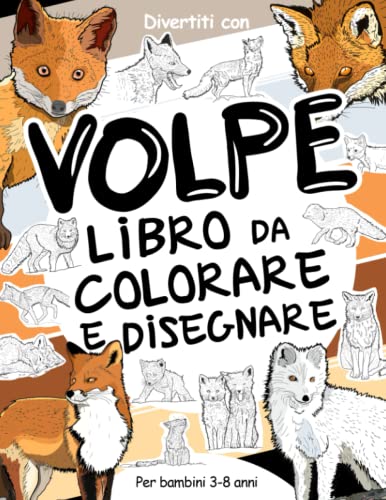 Volpe Libro da Colorare e Disegnare per Bambini 3-8 Anni: Divertiti a colorare le Volpi Rosse, le Volpi Artiche e molte altre ed a disegnare le parti ... collezionabile per bambini dai 3 anni in su.