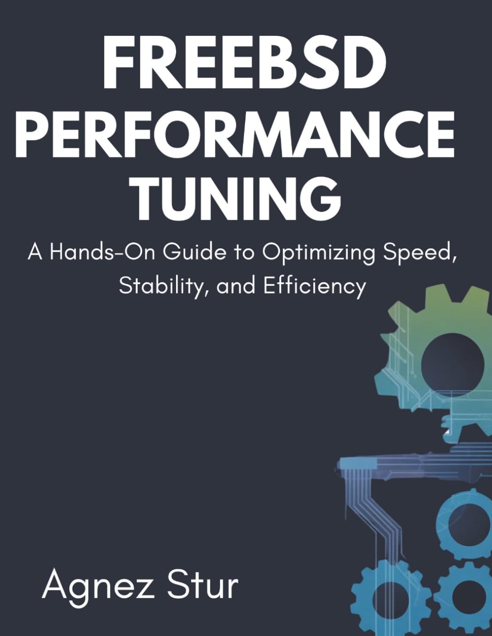 FreeBSD Performance Tuning: A Hands-On Guide to Optimizing Speed, Stability, and Efficiency