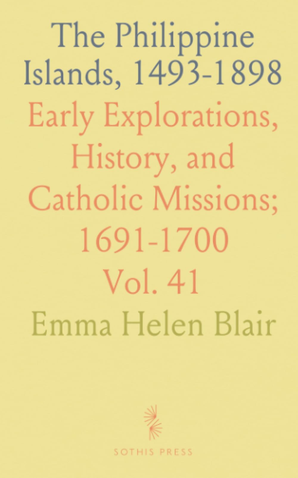 The Philippine Islands, 1493-1898: Early Explorations, History, and Catholic Missions; 1691-1700