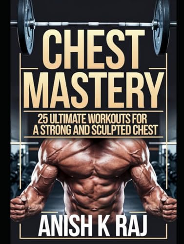 Chest Mastery: 25 Ultimate Workouts for a Strong and Sculpted Chest (Fitness Plan)