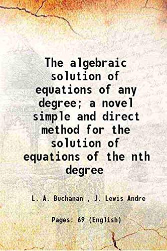 The algebraic solution of equations of any degree; a novel simple and direct method for the solution of equations of the nth degree 1899