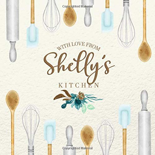 With Love From Shelly’s Kitchen: Personalized Empty Cookbook for Recipes | Write in Personal and Family Meals