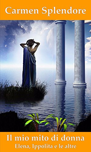 Il mio mito di donna: Elena, Ippolita e le altre