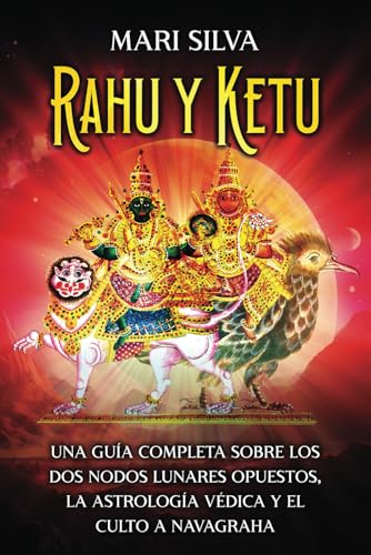Rahu y Ketu: Una guía completa sobre los dos nodos lunares opuestos, la Astrología Védica y el culto