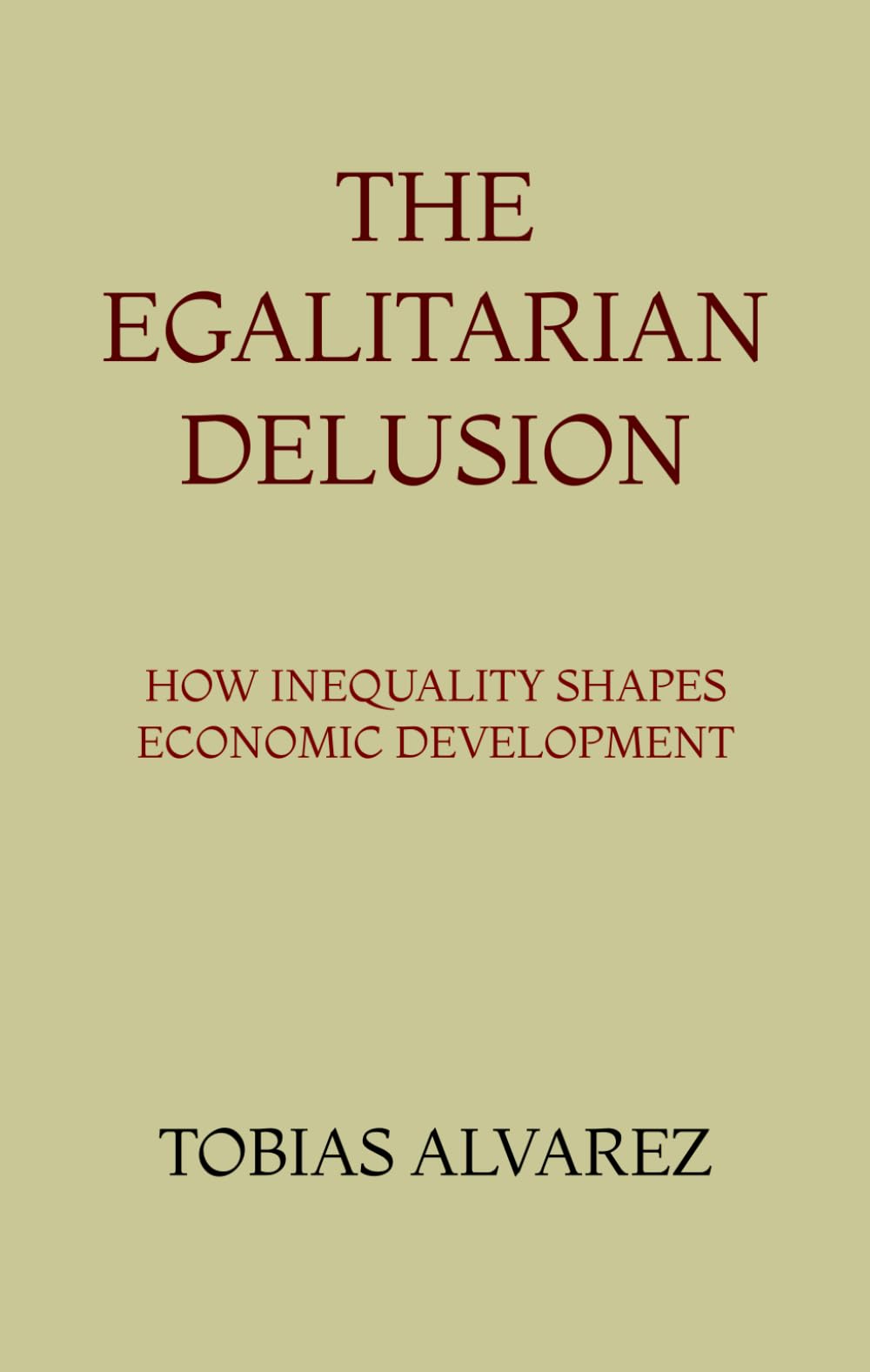 The Egalitarian Delusion: How Inequality Shapes Economic Development