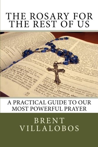 The Rosary for the Rest of Us: A Practical Guide to Our Most Powerful Prayer
