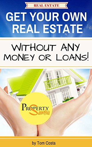 Real Estate: Get Your Own Real Estate Without Any Money Or Loans (Real Estate Business Book 1)