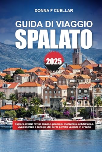 GUIDA DI VIAGGIO SPALATO 2025: Esplora antiche rovine romane, panorami mozzafiato sull'Adriatico, vivaci mercati e consigli utili per la perfetta vacanza in Croaz