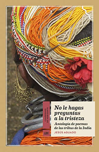 No le hagas preguntas a la tristeza: Antología de poemas de tribus de la India: 20 (Cuadernos de Horizonte)