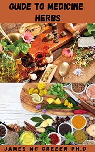 GUIDE TO MEDICINAL HERBS: Essential Guide On How To Use Medicinal Herbs For Healing, Curing And Overall Improved Health
