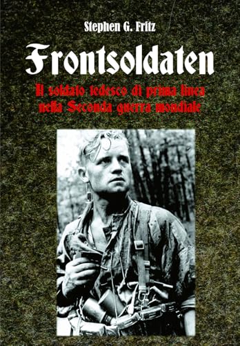 Frontsoldaten Il soldato tedesco di prima linea nella Seconda guerra mondiale