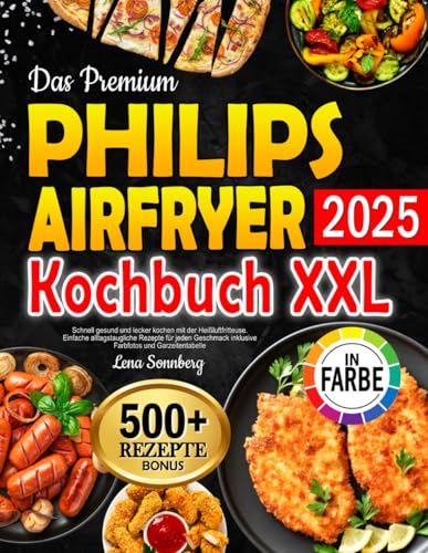 Das Premium Philips Airfryer Kochbuch XXL: Schnell gesund und lecker kochen mit der Heißluftfritteuse. Einfache alltagstaugliche Rezepte für jeden Geschmack inklusive Farbfotos und Garzeitentabelle Das Premium Philips Airfryer Kochbuch XXL: Schnell gesund und lecker kochen mit der Heißluftfritteuse. Einfache alltagstaugliche Rezepte für jeden Geschmack inklusive Farbfotos und Garzeitentabelle