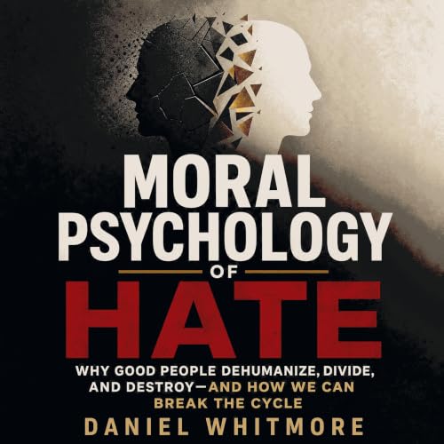 Couverture de Moral Psychology of Hate: Why Good People Dehumanize, Divide, and Destroy&mdash;and How We Can Break the Cycle