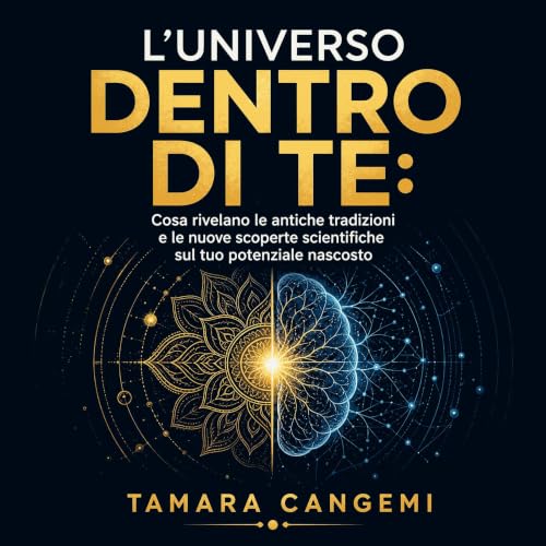 L'universo dentro di te: Cosa rivelano le antiche tradizioni e le nuove scoperte scientifiche sul tuo potenziale nascosto cop