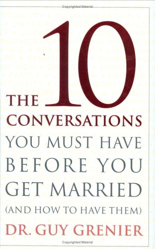 THE TEN CONVERSATIONS YOU MUST HAVE BEFORE YOU GET MARRIED By Guy Grenier *Mint*