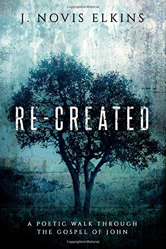 Re-Created: A Poetic Walk Through The Gospel of John