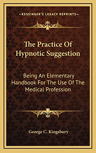 The Practice Of Hypnotic Suggestion: Being An Elementary Handbook For The Use Of The Medical Profession