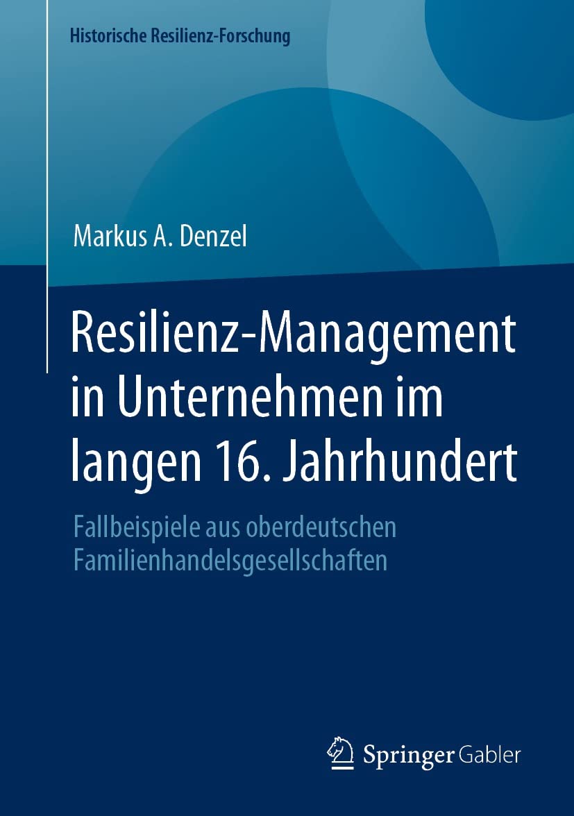 Resilienz-Management in Unternehmen im langen 16. Jahrhundert: Fallbeispiele aus oberdeutschen Familienhandelsgesellschaften (Historische Resilienz-Forschung)