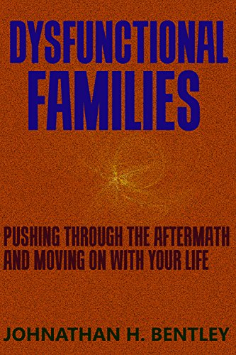 Dysfunctional Families: Pushing Through The Aftermath and Moving on with Your Life