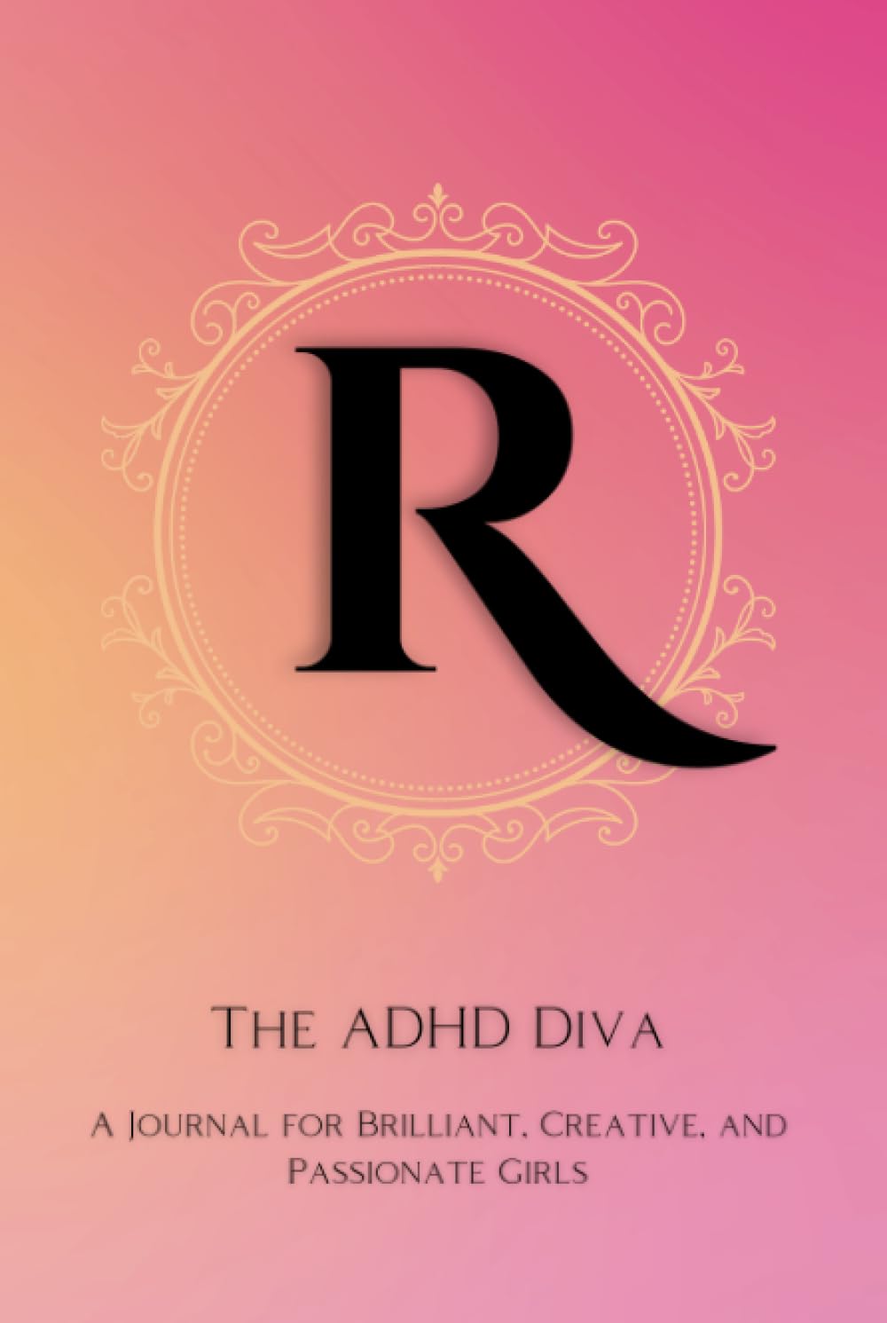The ADHD Diva - Monogram Letter "R": A Journal for Brilliant, Creative, and Passionate Girls