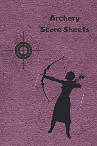Archery Score Sheets: Archery Score Sheets: Score Cards for Archery Tournaments, Competitions, Recording Rounds and Making Notes - Perfect Archery For Beginners Score Sheet Logbook
