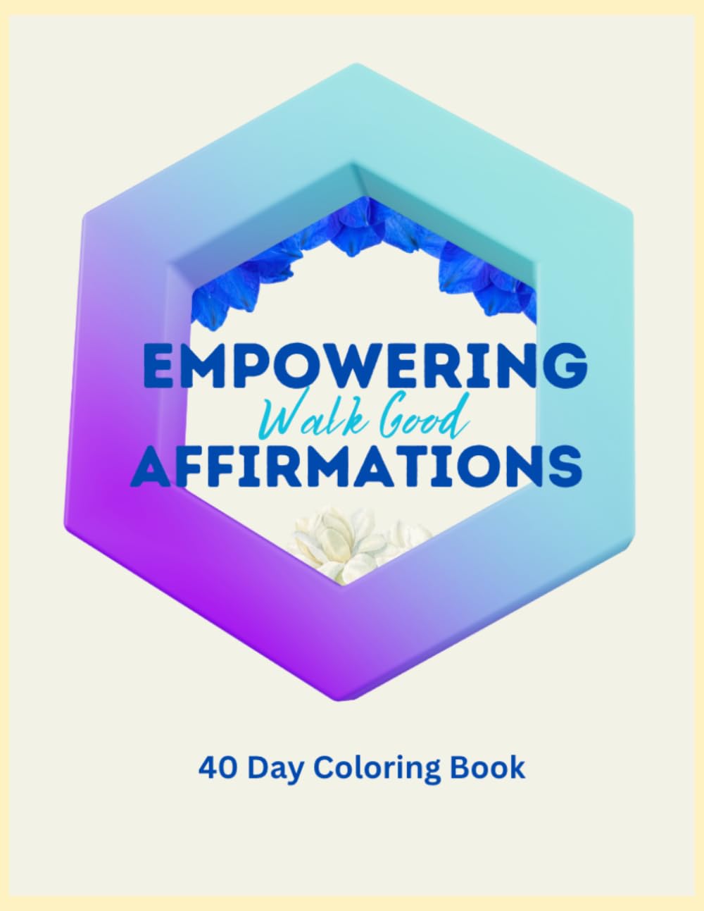 Empowering Affirmations: Walk Good: 40 Day Coloring Book