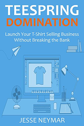 TEESPRING DOMINATION - 2016: Launch Your T-Shirt Selling Business Without Breaking the Bank (English Edition)