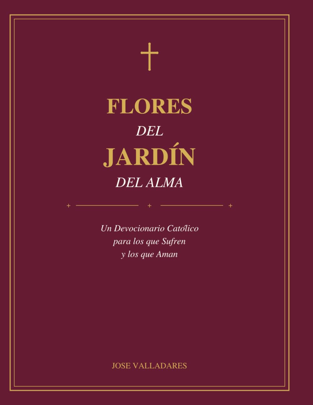 Flores del Jardín del Alma: Un Devocionario Católico para los que Sufren y los que Aman