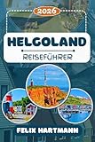 HELGOLAND REISEFÜHRER 2026: Entdecken Sie Lange Anna, das Helgoland Museum, die rote Felsküste & die Insel Düne mit ihren Seehunden – Natur, Geschichte, Strände, Geheimtipps & perfekte Reiserouten