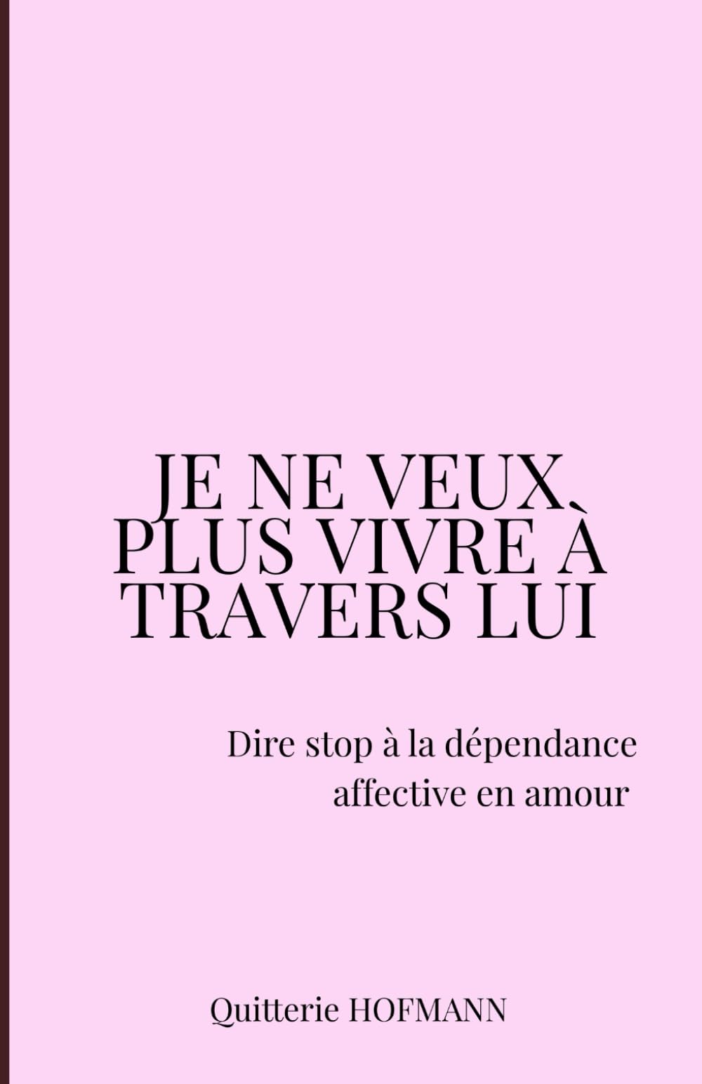 Je ne veux plus vivre à travers lui: Dire stop à la dépendance affective en amour
