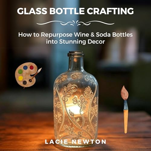 Glass Bottle Crafting by Lacie Newton Glass Bottle Crafting by Lacie Newton