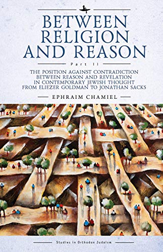 Between Religion and Reason (Part II): The Position against Contradiction between Reason and Revelation in Contemporary Jewish Thought from Eliezer Goldman ... in Orthodox Judaism) (English Edition)