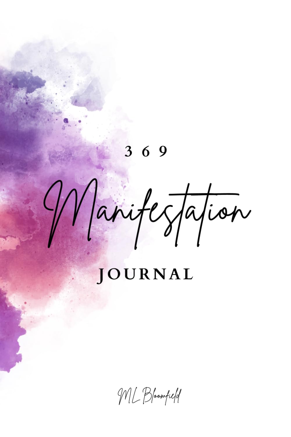 3 6 9 MANIFESTATION JOURNAL: A 45-Day Manifestation Notebook to Unleash the Law of Attraction, Create Abundance, Success, and Joy and Turn Your Dreams into Reality