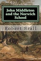 John Middleton and the Norwich School 1532904010 Book Cover