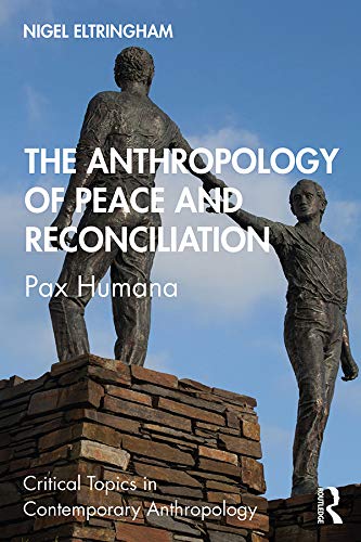 The Anthropology of Peace and Reconciliation: Pax Humana (Critical Topics in Contemporary Anthropology)