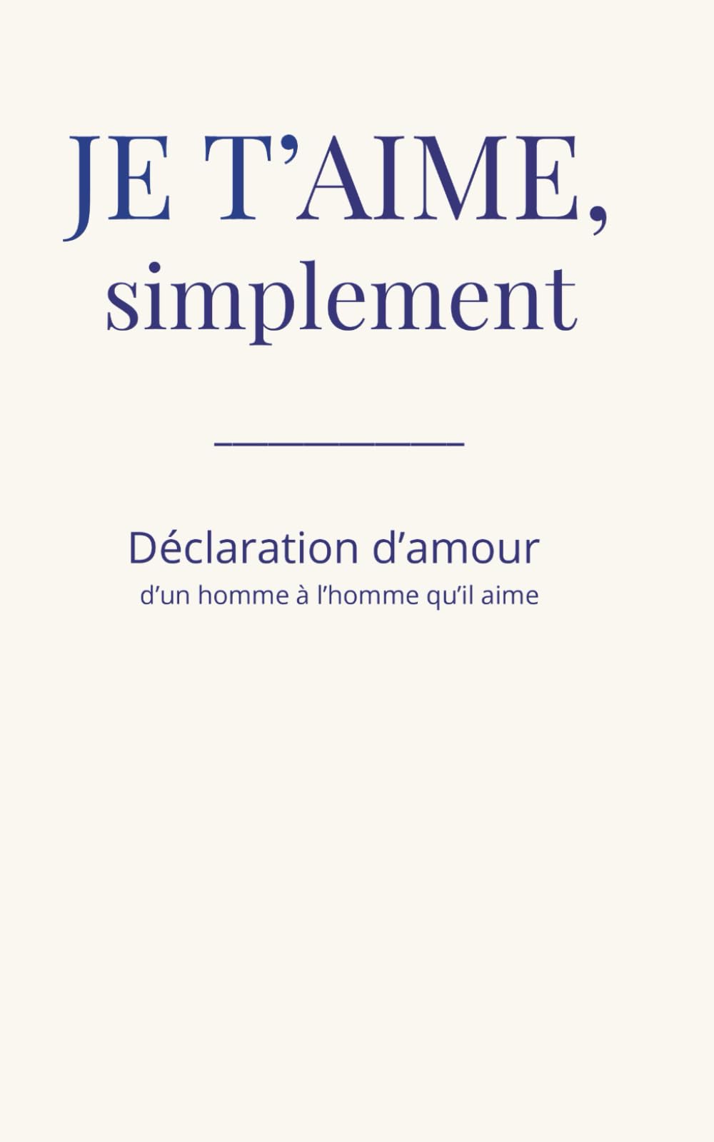 Je t'aime, simplement: Déclaration d’amour d’un homme à l'homme qu’il aime